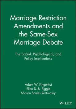 Marriage Restriction Amendments and the Same-Sex Marriage Debate: The Social, Psychological, and Policy Implications