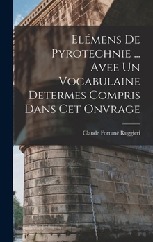 Hardcover Elémens De Pyrotechnie ... Avee Un Vocabulaine Determes Compris Dans Cet Onvrage Book