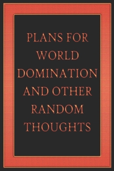 Plans For World Domination and Other Random Thoughts: Funny Office Notebook/Journal For Women/Men/Boss/Coworkers/Colleagues/Students: 6x9 inches, 100 ... lines for capturing your very best ideas!