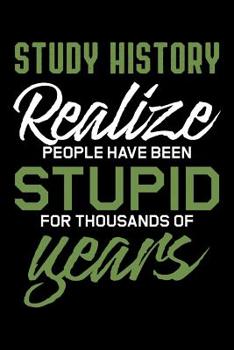 Paperback Study History Realize People Have Been Stupid For Thousands Of Years: 120 Page Lined Notebook - [6x9] Book