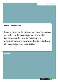 Paperback Las ciencias de la educación ante los retos actuales de la investigación social, las tecnologías de la información y la comunicación, orientadas hacia [Spanish] Book