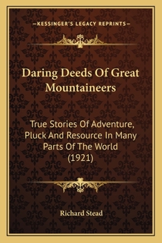 Paperback Daring Deeds Of Great Mountaineers: True Stories Of Adventure, Pluck And Resource In Many Parts Of The World (1921) Book