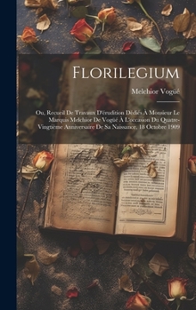 Hardcover Florilegium: Ou, Recueil de travaux d'érudition dédiés à monsieur le marquis Melchior de Vogüé à l'occasion du quatre-vingtième ann [French] Book