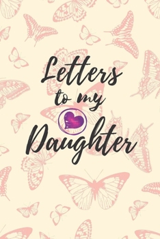 Letters to My Daughter: Blank NoteBook - Journal to Write In - Love You My Girl - Gift From a Mother To Daughter: Lined Notebook, 6" x 9", 100 pages