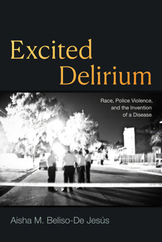 Hardcover Excited Delirium: Race, Police Violence, and the Invention of a Disease Book