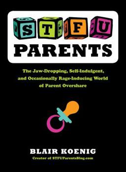 Paperback Stfu, Parents: The Jaw-Dropping, Self-Indulgent, and Occasionally Rage-Inducing World of Parent Overshare Book