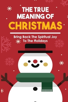Paperback The True Meaning Of Christmas: Bring Back The Spiritual Joy To The Holidays Book
