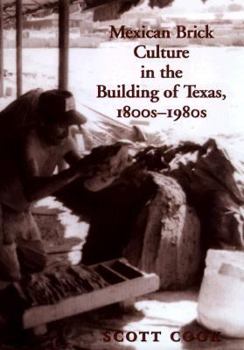 Mexican Brick Culture in the Building of Texas, 1800S-1980s (Rio Grande/Rio Bravo Series, No. 1) - Book  of the Rio Grande/Río Bravo: Borderlands Culture and Traditions