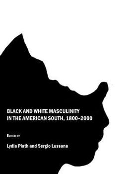 Hardcover Black and White Masculinity in the American South, 1800-2000 Book
