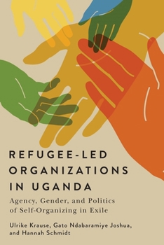 Refugee-Led Organizations in Uganda: Agency, Gender, and Politics of Self-Organizing in Exile (McGill-Queen's Refugee and Forced Migration Studies Series)