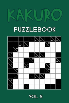 Kakuro Puzzlebook Vol 5: Cross Sums Puzzle Book, hard,10x10, 2 puzzles per page