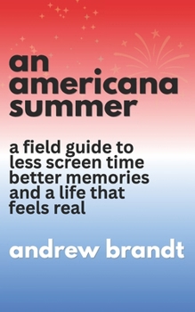 An Americana Summer: A Field Guide to Less Screen Time, Better Memories, and a Life That Feels Real