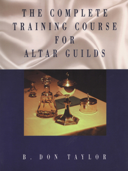 Paperback The Complete Training Course for Altar Guilds Book