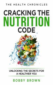 Paperback The Health Chronicles: Cracking the Nutrition Code. Unlocking the Secrets for a Healthier You. Book