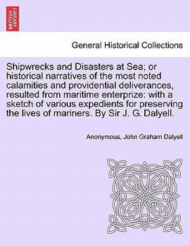 Paperback Shipwrecks and Disasters at Sea; or Historical Narratives of the Most Noted Calamities and Providential Deliverances, Resulted from Maritime the Lives Book