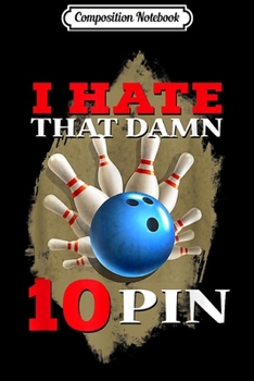 Composition Notebook: I Hate That Damn 10 Pin Bowling  Journal/Notebook Blank Lined Ruled 6x9 100 Pages