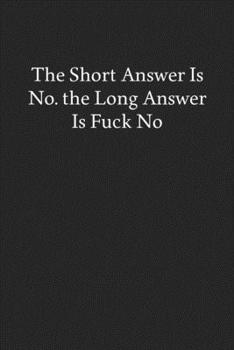 Paperback The Short Answer Is No. the Long Answer Is Fuck No: Blank Funny Lined Journal - Black Sarcastic Notebook Book