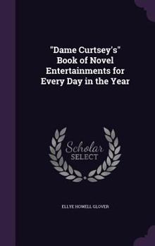 Hardcover "Dame Curtsey's" Book of Novel Entertainments for Every Day in the Year Book