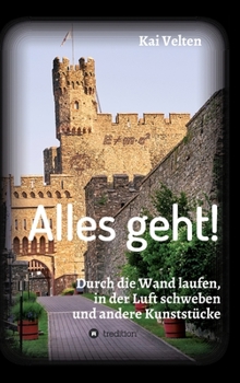 Hardcover Alles geht!: Durch die Wand laufen, in der Luft schweben und andere Kunststücke [German] Book