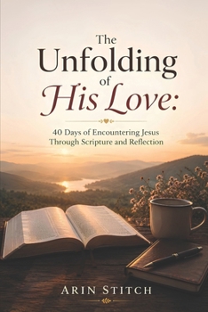 Paperback The Unfolding of His Love: 40 Days of Encountering Jesus Through Scripture and Reflection Book