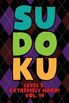 Paperback Sudoku Level 5: Extremely Hard! Vol. 19: Play 9x9 Grid Sudoku Extremely Hard Level 5 Volume 1-40 Play Them All Become A Sudoku Expert On The Road Pape Book