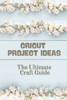 Paperback Cricut Project Ideas: The Ultimate Craft Guide: How To Use Cricut Design Space Book