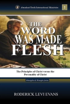The Word Was Made Flesh: The Principles of Christ versus the Personality of Christ (Principles & Precepts)