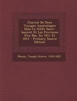 Paperback Journal De Deux Voyages Apostoliques Dans Le Golfe Saint-laurent Et Les Provinces D'en Bas, En 1811 Et 1812 [French] Book