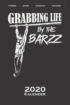 Calisthenics „Grabbing Life“ Kalender 2020: Jahreskalender für Fitnessbegeisterte, welche den Street Workout Sport rund um Eigengewichtsübungen lieben (German Edition)