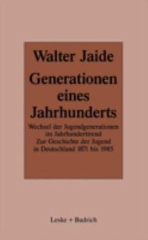 Generationen Eines Jahrhunderts: Wechsel Der Jugendgenerationen Im Jahrhunderttrend. Zur Sozialgeschichte Der Jugend in Deutschland 1871 1985