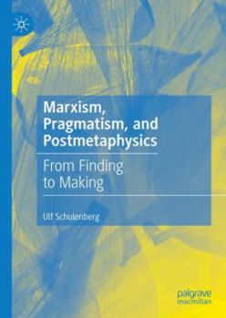 Hardcover Marxism, Pragmatism, and Postmetaphysics: From Finding to Making Book