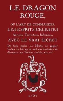 Paperback Le Dragon Rouge: Le Grand Grimoire - Ou l'Art de Commander Les Esprits C?lestes, A?riens, Terrestres, Infernaux [French] Book