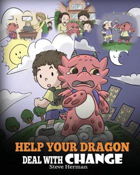 Paperback Help Your Dragon Deal With Change: Train Your Dragon To Handle Transitions. A Cute Children Story to Teach Kids How To Adapt To Change In Life. Book