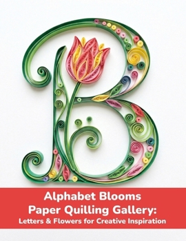 Paperback Alphabet Blooms: Paper Quilling Gallery: Letters & Flowers for Creative Inspiration Book