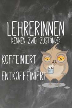 Lehrerinnen kennen zwei Zust�nde Koffeiniert Entkoffeiniert: Lehrer-Kalender im DinA 5 Format f�r Lehrerinnen und Lehrer Organizer Schuljahresplaner f�r P�dagogen