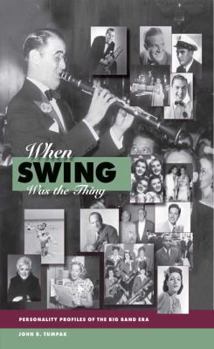 When Swing Was the Thing: Personality Profiles of the Big Band Era - Book  of the Regional and Other Titles