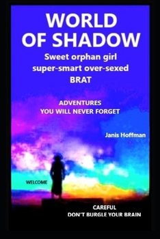 WORLD OF SHADOW sweet orphan girl: super-smart over-sexed BRAT. CAREFUL! DON'T BURGLE YOUR BRAIN