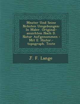 M Nster Und Seine N Chsten Umgebungen: In Maler. Original-Ansichten Nach D. Natur Aufgenommen: Mit E. Histor.-Topograph. Texte