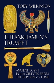 Hardcover Tutankhamun's Trumpet: Ancient Egypt in 100 Objects from the Boy-King's Tomb Book