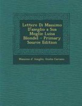 Paperback Lettere Di Massimo D'azeglio a Sua Moglie Luisa Blondel - Primary Source Edition [Italian] Book