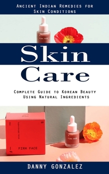 Paperback Skin Care: Ancient Indian Remedies for Skin Conditions (Complete Guide to Korean Beauty Using Natural Ingredients) Book