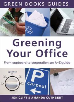 Greening Your Office: From Cupboard to Corporation, An A-Z Guide (The Chelsea Green Guides) - Book  of the Little Green Guides