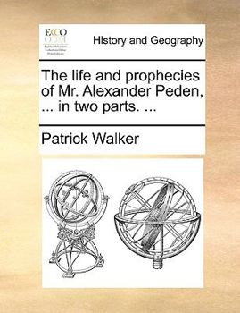 Paperback The Life and Prophecies of Mr. Alexander Peden, ... in Two Parts. ... Book