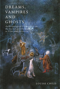 Dreams, Vampires and Ghosts: Anthropological Perspectives on the Sacred and Psychology in Film and Television