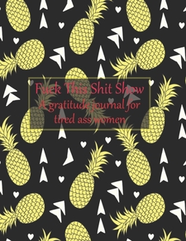 Paperback Fuck this shit show A gratitude journal for tired ass women: Cuss Words Make Me Happy. Gag Gift For Women. 160 Page (8.5 x 11) Weekly & Daily Planner Book