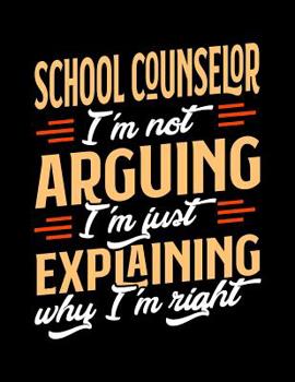 Paperback School Counselor I'm Not Arguing I'm Just Explaining Why I'm Right: Appointment Book Undated 52-Week Hourly Schedule Calender Book