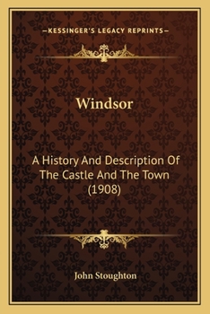 Windsor: A History and Description of the Castle and the Town