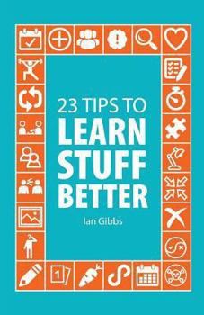 Paperback 23 Tips to Learn Stuff Better: so you can spend less time studying and more time enjoying yourself Book