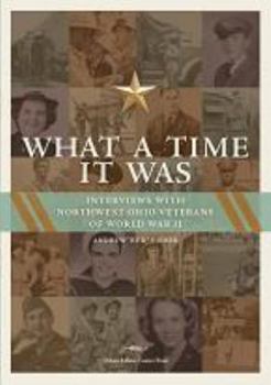 Paperback What a Time It Was: Interviews with Northwest Ohio Veterans of World War II Book