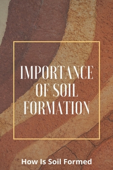 Paperback Importance Of Soil Formation: How Is Soil Formed: How Does Rock Structure Affect Weathering Book